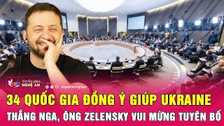 Điểm nóng thế giới: 34 quốc gia đồng ý giúp Ukraine thắng Nga, ông Zelensky vui mừng tuyên bố