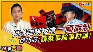 【94要客訴精華版】探視反送中!柯送咖啡被嗆一國兩制 徐巧芯:請就事論事討論!