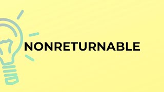 What is the meaning of the word NONRETURNABLE?