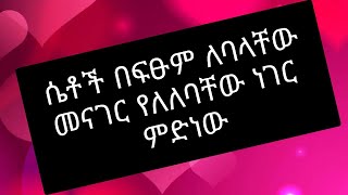 ሴቶች ለባላቸው በፍፁም መናገር የለለባቸው  ምድነው