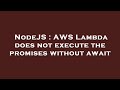 NodeJS : AWS Lambda does not execute the promises without await