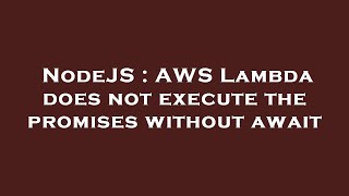 NodeJS : AWS Lambda does not execute the promises without await