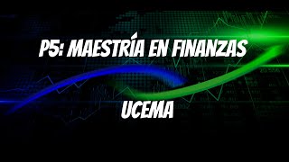 P5: Maestría en Finanzas – UCEMA (Universidad del Centro de Estudios Macroeconómicos de Argentina)