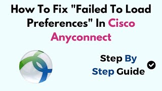 How To Fix "Failed To Load Preferences" In Cisco Anyconnect