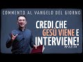 Commento al Vangelo della domenica - CREDI CHE GESÙ VIENE E INTERVIENE! - Mt 8,5-11