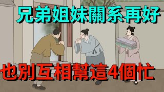 兄弟姐妹關系再好，也別互相幫這4個忙，容易反目成仇【大道無形】#国学#为人处世#识人术#交往