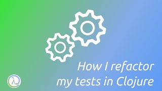 How I refactor my tests in Clojure