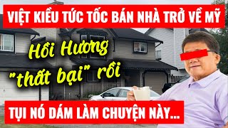 THÔI XONG BÁN NHÀ GẤP, VIỆT KIỀU tức tốc QUAY TRỞ VỀ MỸ NÓI RA HẾT CHUYỆN NÀY...