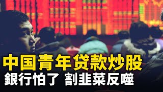 中国青年贷款炒股 銀行怕了 「割韭菜」反受傷 ！國際對沖基金急拋中國股票！｜ #人民報