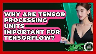 Why Are Tensor Processing Units Important For TensorFlow? - AI and Machine Learning Explained