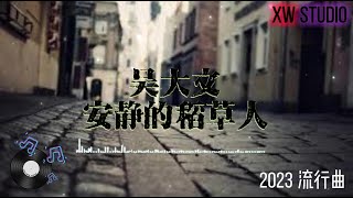 安静的稻草人 - 吴大文【大陸流行歌曲2023流行歌曲】🎵🎵动态字幕🎵🎵抖音最火🔥🔥🔥2023非听不可🔥🔥高清音乐🎵无杂音🎵