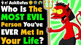 Who Is The Most EVIL Person You Have Ever Met?