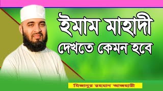 ইমাম মাহাদী দেখতে কেমন হবে - mizanur rahman azhari - bangla waz