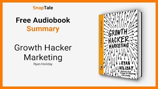 Growth Hacker Marketing by Ryan Holiday: 15 Minute Summary