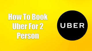 How To Book Uber For 2 Person