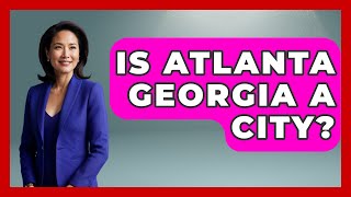 Is Atlanta Georgia A City? - Southern Culture Collective