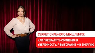 Секрет сильного мышления: как превратить сомнения в уверенность, а выгорание — в энергию