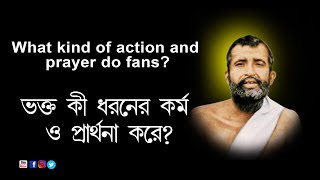 ভক্ত কী ধরনের কৰ্ম ও প্রার্থনা  করে ? What kind of action and prayer do fans?