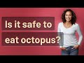 Is it safe to eat octopus?