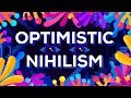 Optimistic Nihilism