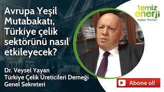 Avrupa Yeşil Mutabakatı, Türkiye çelik sektörünü nasıl etkileyecek? / Dr. Veysel Yayan Özel Röportaj