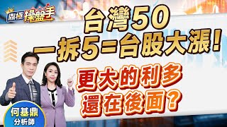 2025.02.18【台灣50 一拆5＝台股大漲！ 更大的利多還在後面？】（CC字幕）#鼎極操盤手 何基鼎分析師