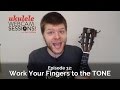 Ukulele Webcam Sessions (Ep.12) - Work Your Fingers to the TONE