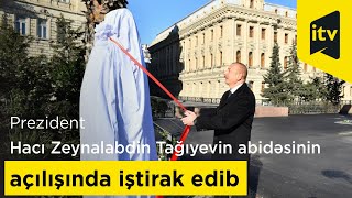 Prezident İlham Əliyev xeyriyyəçi Hacı Zeynalabdin Tağıyevin abidəsinin açılışında iştirak edib