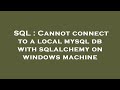 SQL : Cannot connect to a local mysql db with sqlalchemy on windows machine