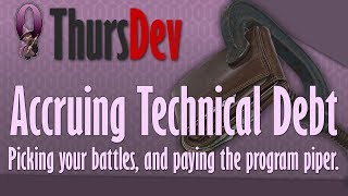 ThursDev: Accruing Technical Debt - Picking your battles, and paying the program piper