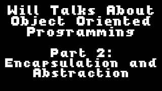 Will Talks About Abstraction and Encapsulation (OOP Pt 2)