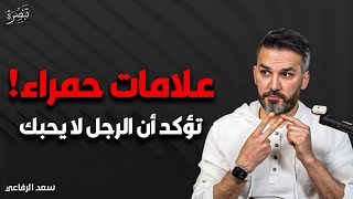 انتبهي! علامات حمراء 🔴 تبين أن الرجل لا يحبك ولا يريدك بس ما يتكلم ... سعد الرفاعي