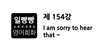 일빵빵 영어 회화 제 154강 : 회화표현공부,리스닝집중강화, 패턴 (I am sorry to hear that~)