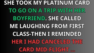 SHE TOOK MY PLATINUM CARD TO GO ON A TRIP WITH HER BOYFRIEND  SHE CALLED ME LAUGHING, I EXACTED A