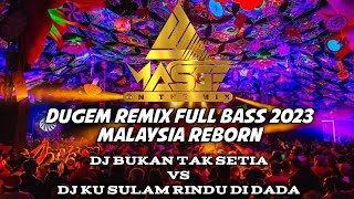 DUGEM REMIX FULL BASS 2023 MALAYSIA REBORN~~ DJ BUKAN TAK SETIA VS DJ KU SULAM RINDU DI DADA