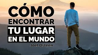 Cómo Encontrar tu Lugar en el Mundo - Por Joel Osteen