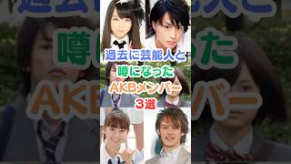 過去に芸能人と噂になったAKBメンバー３選#芸能人雑学 #akb48 #恋愛 #芸能人