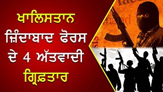 ਖਾਲਿਸਤਾਨ ਜ਼ਿੰਦਾਬਾਦ ਫੋਰਸ ਦੇ 4 ਅੱਤਵਾਦੀ ਗ੍ਰਿਫ਼ਤਾਰ!