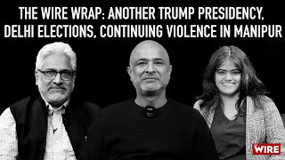 The Wire Wrap: Another Trump Presidency, Delhi Elections, Continuing Violence in Manipur