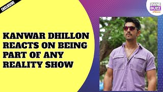 Exclusive: Kanwar Dhillon REACTS on being part of any Reality show