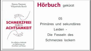 Schmerzfrei durch Achtsamkeit 05: Primäres und sekundäres Leiden - Die Fesseln des Schmerzes lockern