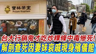 【每日必看】台大行銷鬼才吃寶林茶室炒粿條中毒慘死! 解剖查死因妻妹哀戚現身殯儀館｜查明\