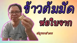 ข้าวต้มมัดห่อใบจาก สูตรดั่งเดิมพื้นที่สมุทรสาคร อร่อยๆ