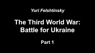 Yuri Felshtinsky - WWIII: Battle for Ukraine (part 1)