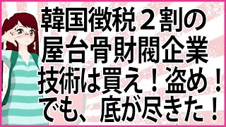 【うんざりな韓国のあの話】韓国徴税2割の屋台骨財閥企業技術は買え！盗め！でも、底が尽きた！