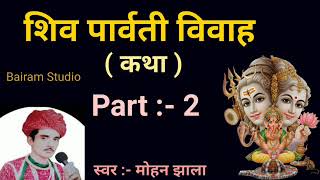 शिव पार्वती विवाह !! मोहन झाला !! शिव जी पार्वती कथा !! Part :- 2 !! Shiv Parvati Katha Mohan Jhala