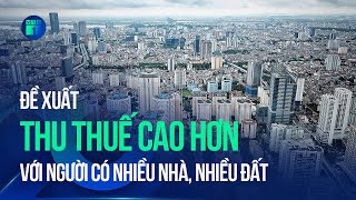 Đề xuất thu thuế cao hơn với người có nhiều nhà, nhiều đất | VTC1