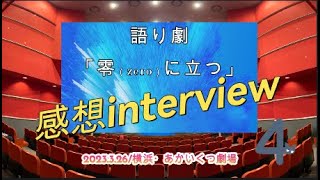 感想interview第４弾★語り劇「零（zero）に立つ」★「欲のない生きかた…自分の生きかたに反映させたい」