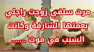 مرت سلفي زوجت راجلي بعمتها الشارفة وكانت السبب في موت ......... 😱