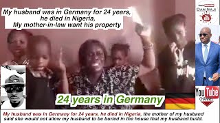 My husband was in Germany for 24 years, he died in Nigeria, My mother-in-law want his property